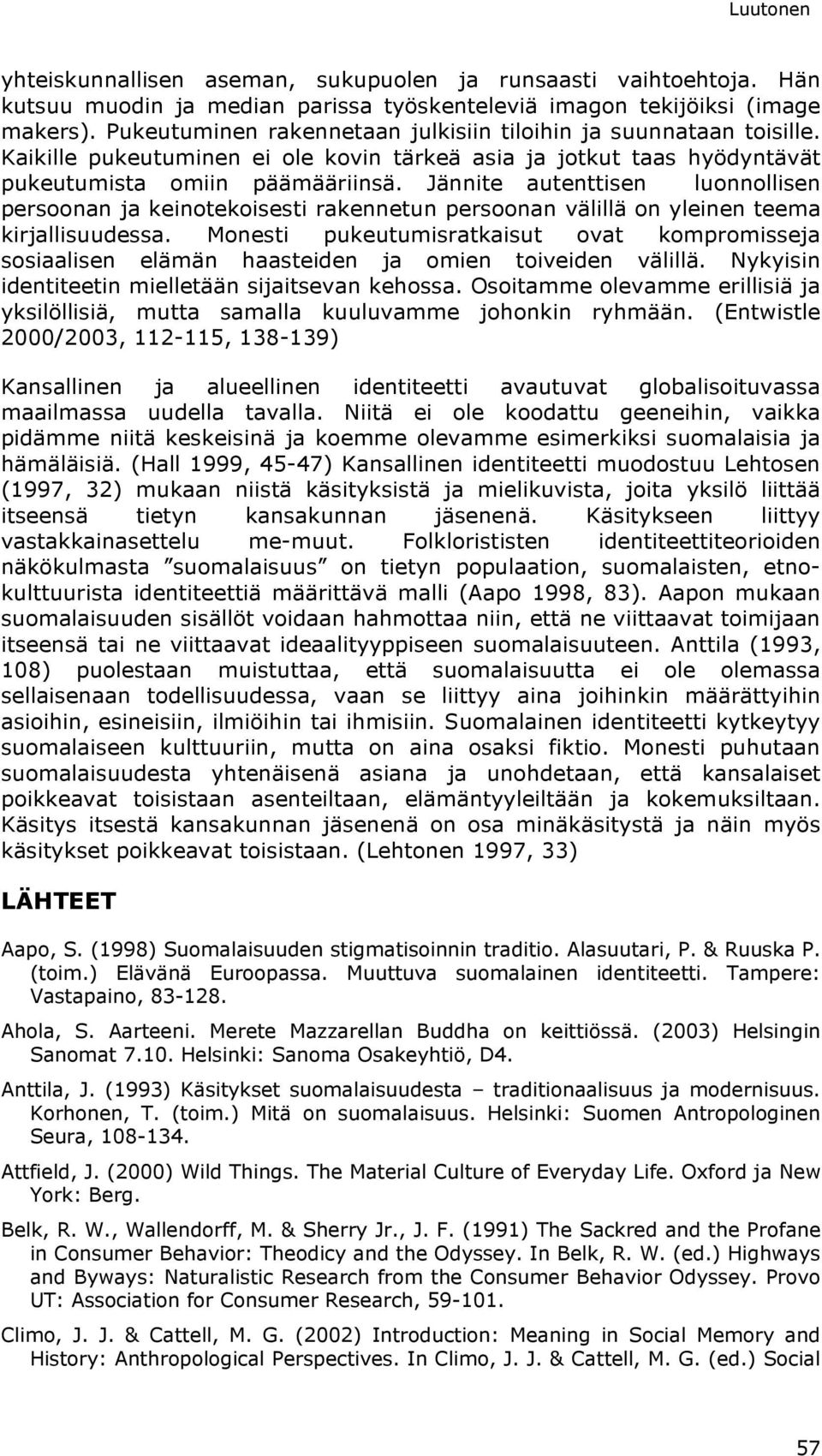 Jännite autenttisen luonnollisen persoonan ja keinotekoisesti rakennetun persoonan välillä on yleinen teema kirjallisuudessa.