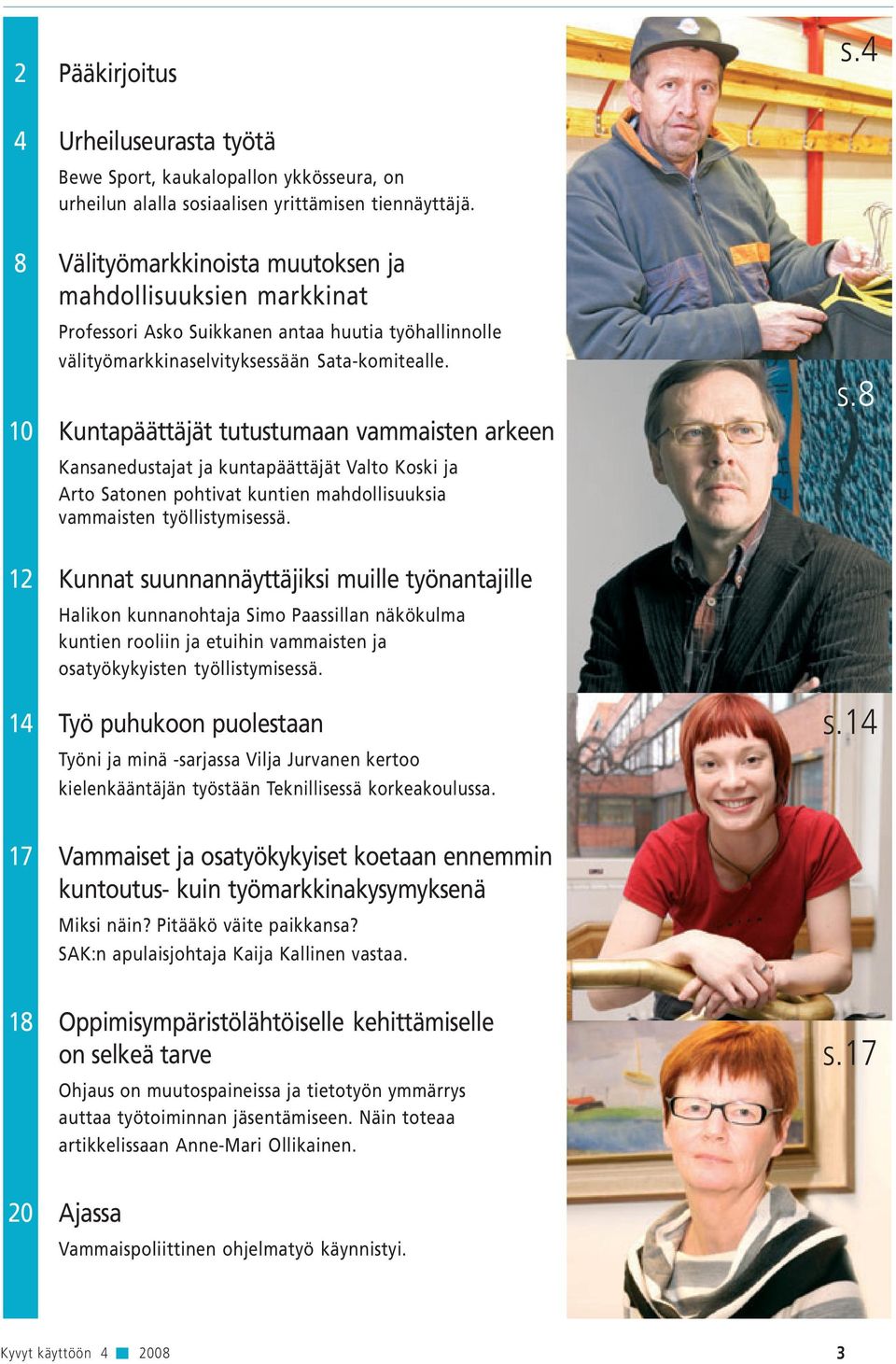 10 Kuntapäättäjät tutustumaan vammaisten arkeen Kansanedustajat ja kuntapäättäjät Valto Koski ja Arto Satonen pohtivat kuntien mahdollisuuksia vammaisten työllistymisessä. s.