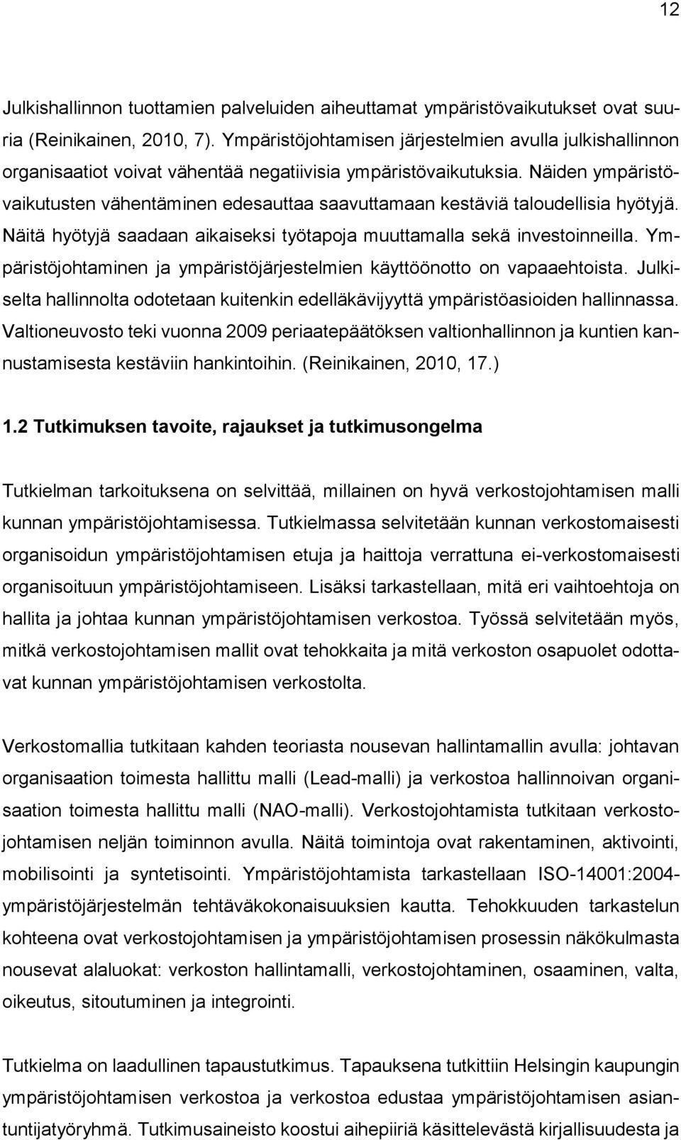 Näiden ympäristövaikutusten vähentäminen edesauttaa saavuttamaan kestäviä taloudellisia hyötyjä. Näitä hyötyjä saadaan aikaiseksi työtapoja muuttamalla sekä investoinneilla.