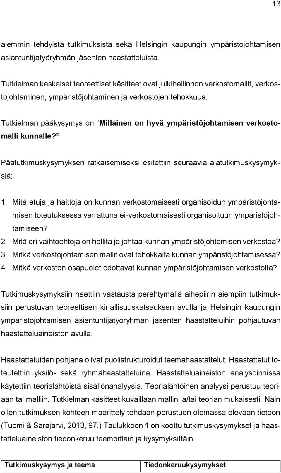 Tutkielman pääkysymys on Millainen on hyvä ympäristöjohtamisen verkostomalli kunnalle? Päätutkimuskysymyksen ratkaisemiseksi esitettiin seuraavia alatutkimuskysymyksiä: 1.