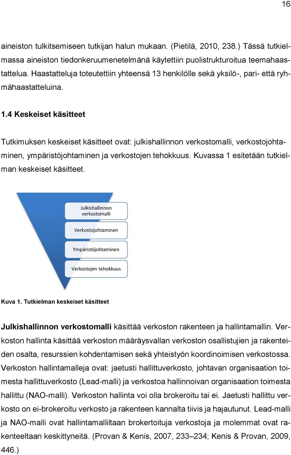 Kuvassa 1 esitetään tutkielman keskeiset käsitteet. Julkishallinnon verkostomalli Verkostojohtaminen Ympäristöjohtaminen Verkostojen tehokkuus Kuva 1.