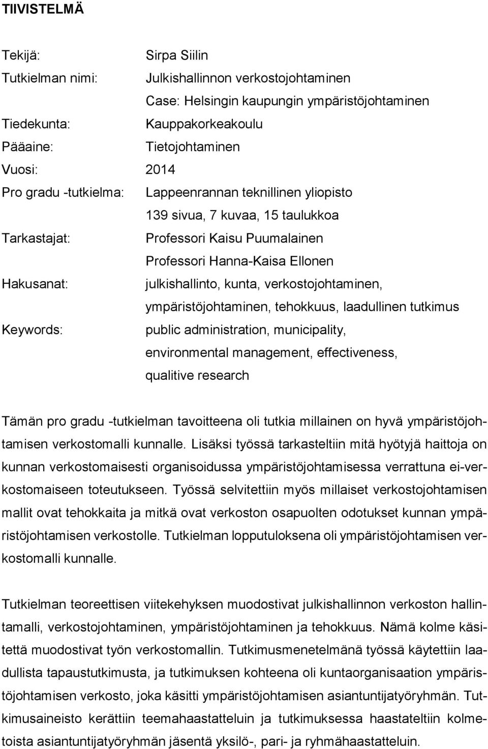 verkostojohtaminen, ympäristöjohtaminen, tehokkuus, laadullinen tutkimus Keywords: public administration, municipality, environmental management, effectiveness, qualitive research Tämän pro gradu