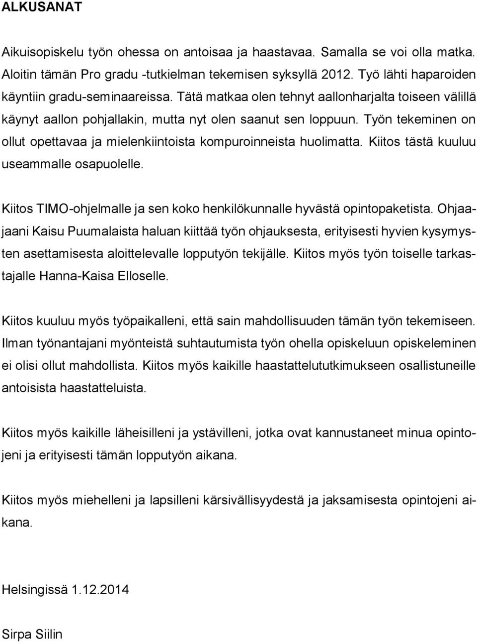 Työn tekeminen on ollut opettavaa ja mielenkiintoista kompuroinneista huolimatta. Kiitos tästä kuuluu useammalle osapuolelle.