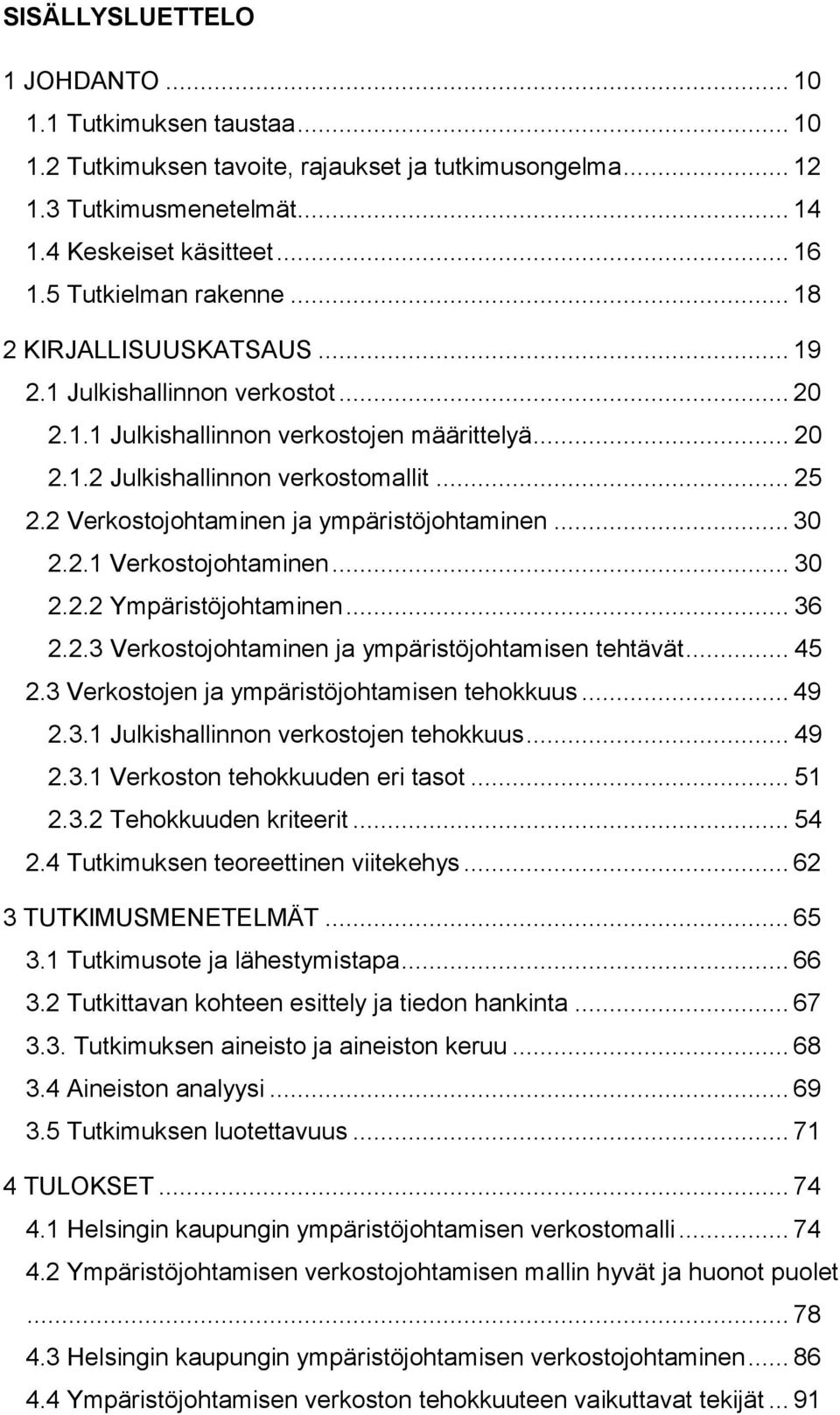 2 Verkostojohtaminen ja ympäristöjohtaminen... 30 2.2.1 Verkostojohtaminen... 30 2.2.2 Ympäristöjohtaminen... 36 2.2.3 Verkostojohtaminen ja ympäristöjohtamisen tehtävät... 45 2.