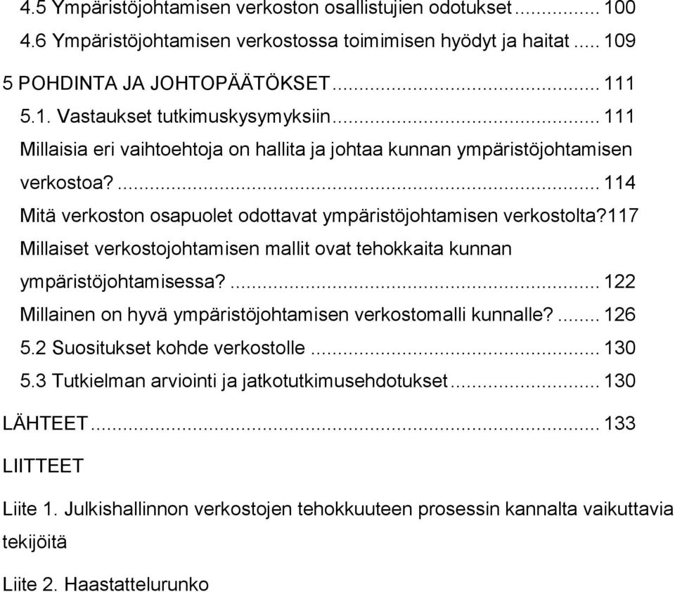 117 Millaiset verkostojohtamisen mallit ovat tehokkaita kunnan ympäristöjohtamisessa?... 122 Millainen on hyvä ympäristöjohtamisen verkostomalli kunnalle?... 126 5.