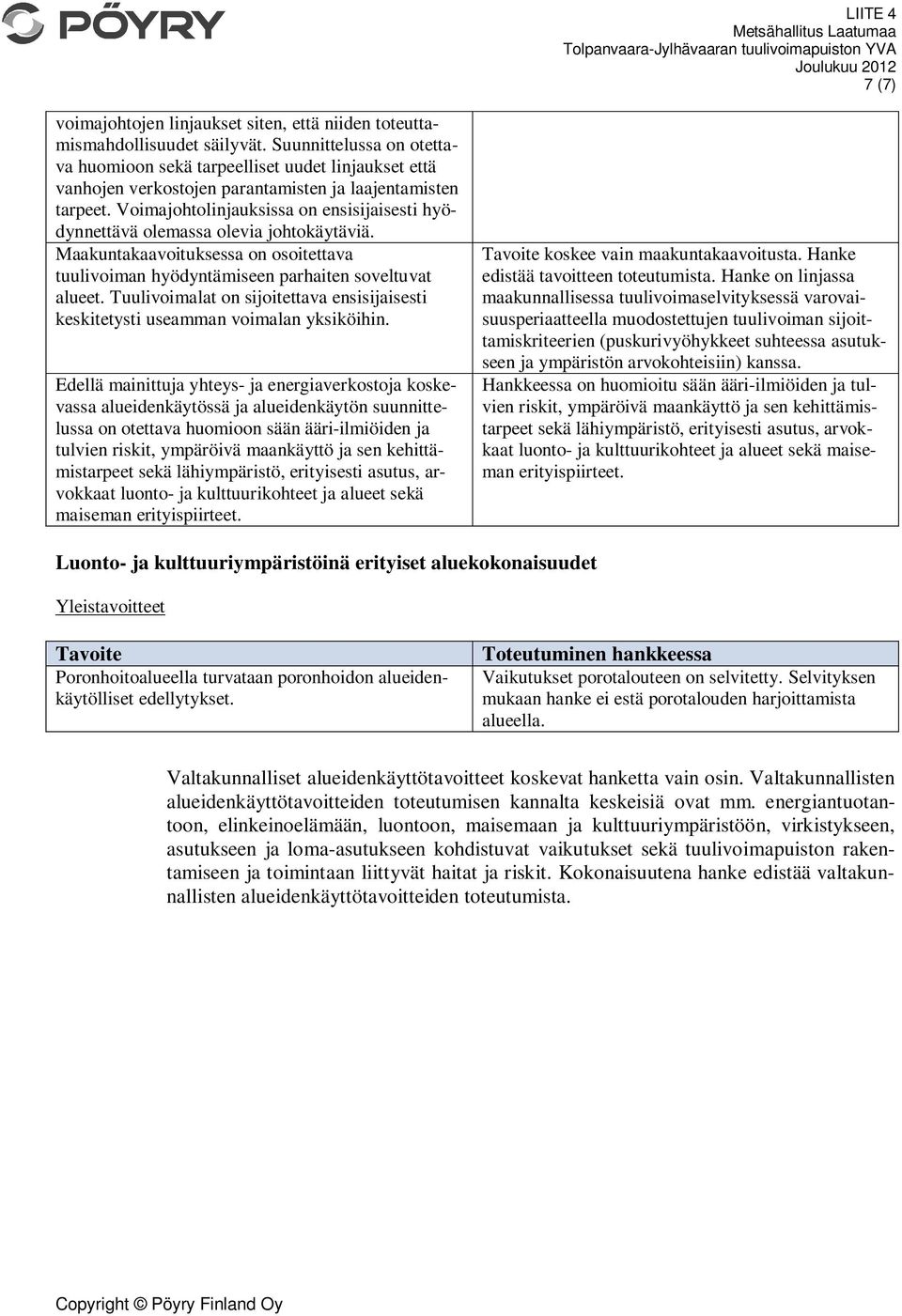 Voimajohtolinjauksissa on ensisijaisesti hyödynnettävä olemassa olevia johtokäytäviä. Maakuntakaavoituksessa on osoitettava tuulivoiman hyödyntämiseen parhaiten soveltuvat alueet.