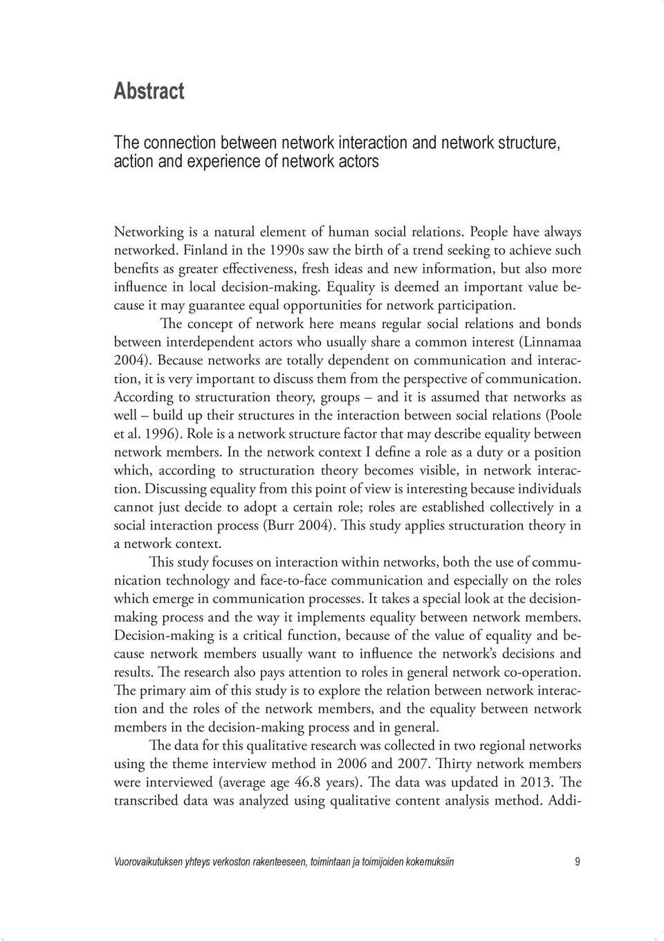 Finland in the 1990s saw the birth of a trend seeking to achieve such benefits as greater effectiveness, fresh ideas and new information, but also more influence in local decision-making.