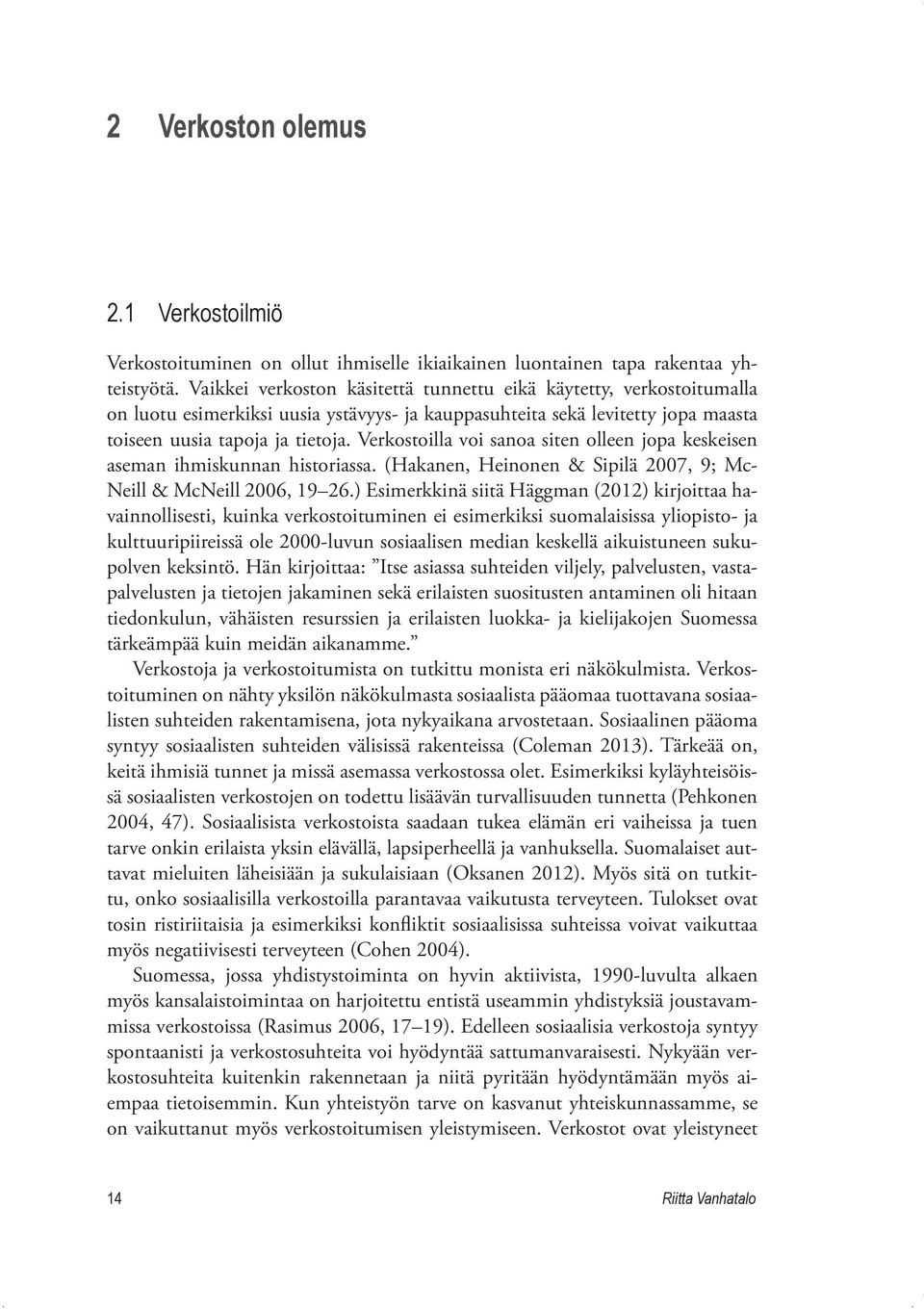 Verkostoilla voi sanoa siten olleen jopa keskeisen aseman ihmiskunnan historiassa. (Hakanen, Heinonen & Sipilä 2007, 9; Mc- Neill & McNeill 2006, 19 26.