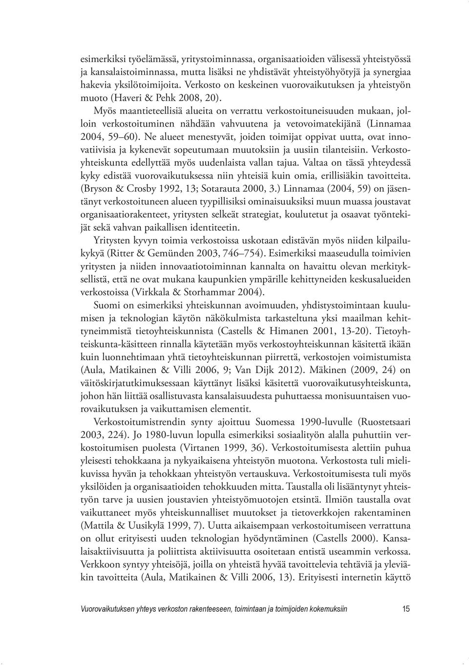 Myös maantieteellisiä alueita on verrattu verkostoituneisuuden mukaan, jolloin verkostoituminen nähdään vahvuutena ja vetovoimatekijänä (Linnamaa 2004, 59 60).