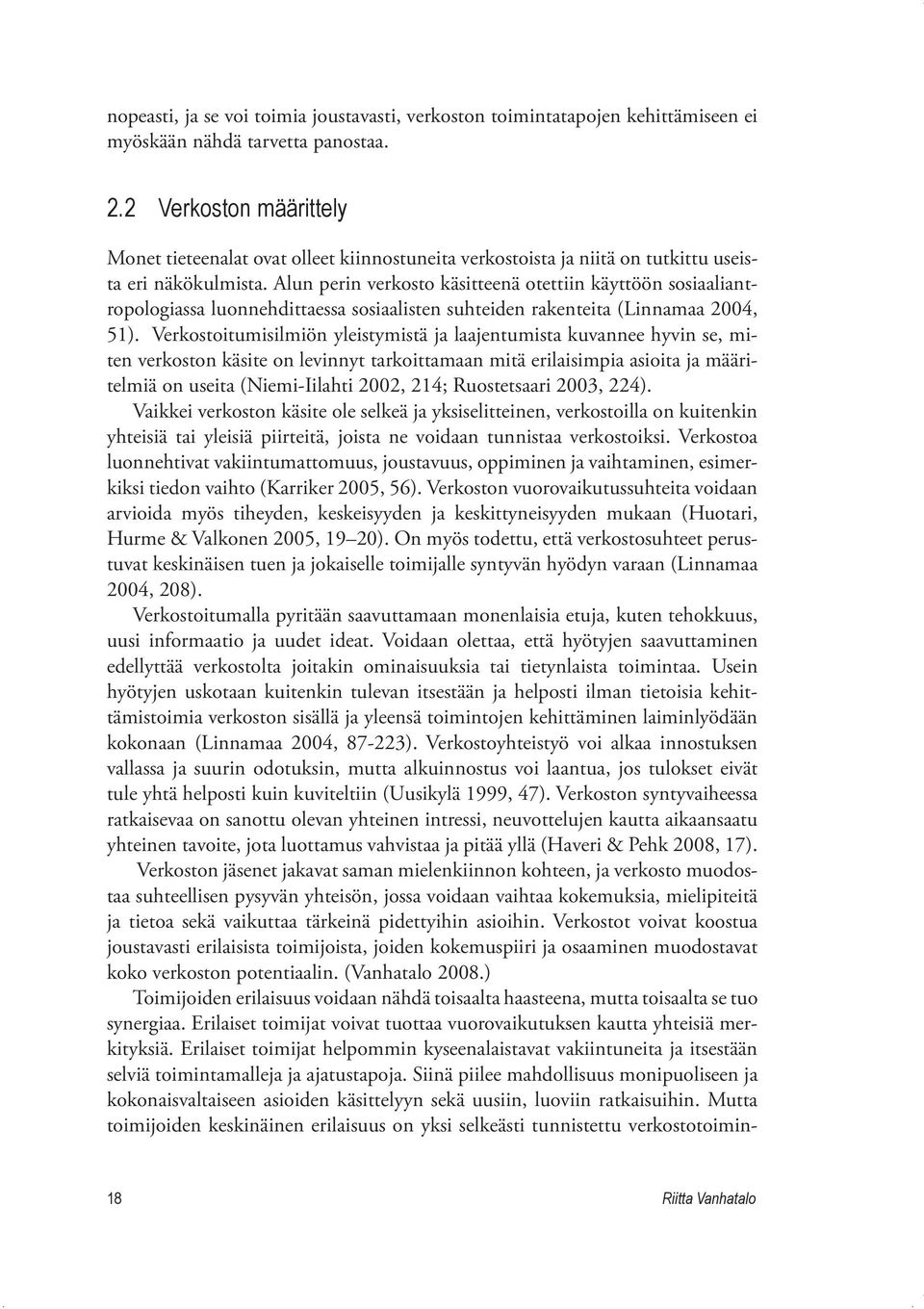 Alun perin verkosto käsitteenä otettiin käyttöön sosiaaliantropologiassa luonnehdittaessa sosiaalisten suhteiden rakenteita (Linnamaa 2004, 51).