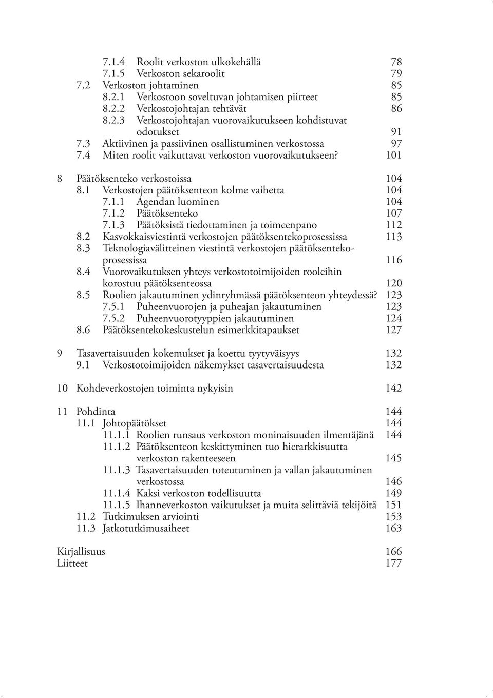 1 Verkostojen päätöksenteon kolme vaihetta 104 7.1.1 Agendan luominen 104 7.1.2 Päätöksenteko 107 7.1.3 Päätöksistä tiedottaminen ja toimeenpano 112 8.