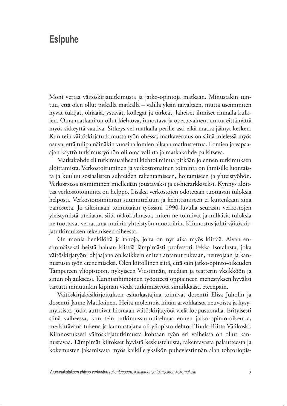 Oma matkani on ollut kiehtova, innostava ja opettavainen, mutta eittämättä myös sitkeyttä vaativa. Sitkeys vei matkalla perille asti eikä matka jäänyt kesken.