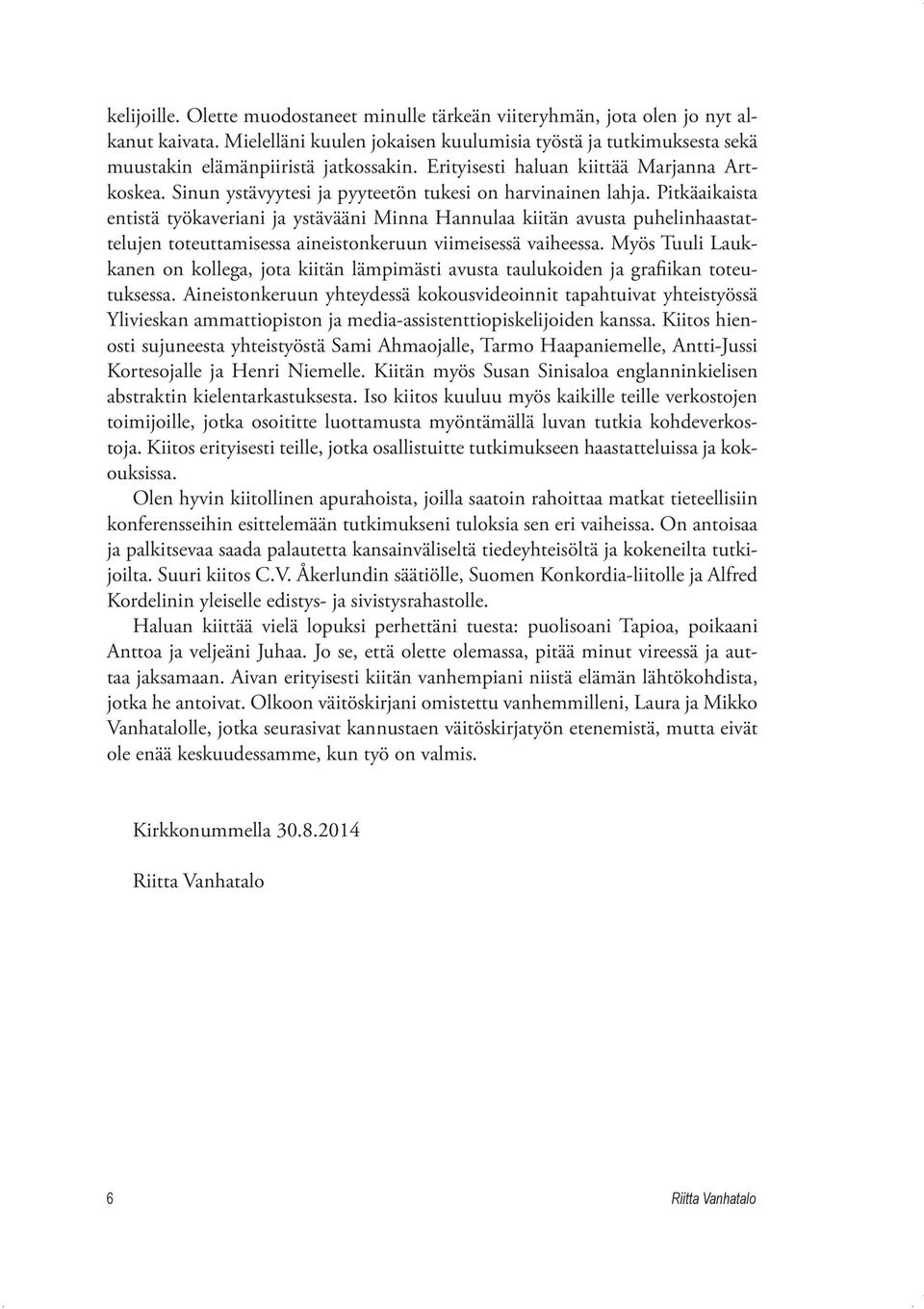 Pitkäaikaista entistä työkaveriani ja ystävääni Minna Hannulaa kiitän avusta puhelinhaastattelujen toteuttamisessa aineistonkeruun viimeisessä vaiheessa.