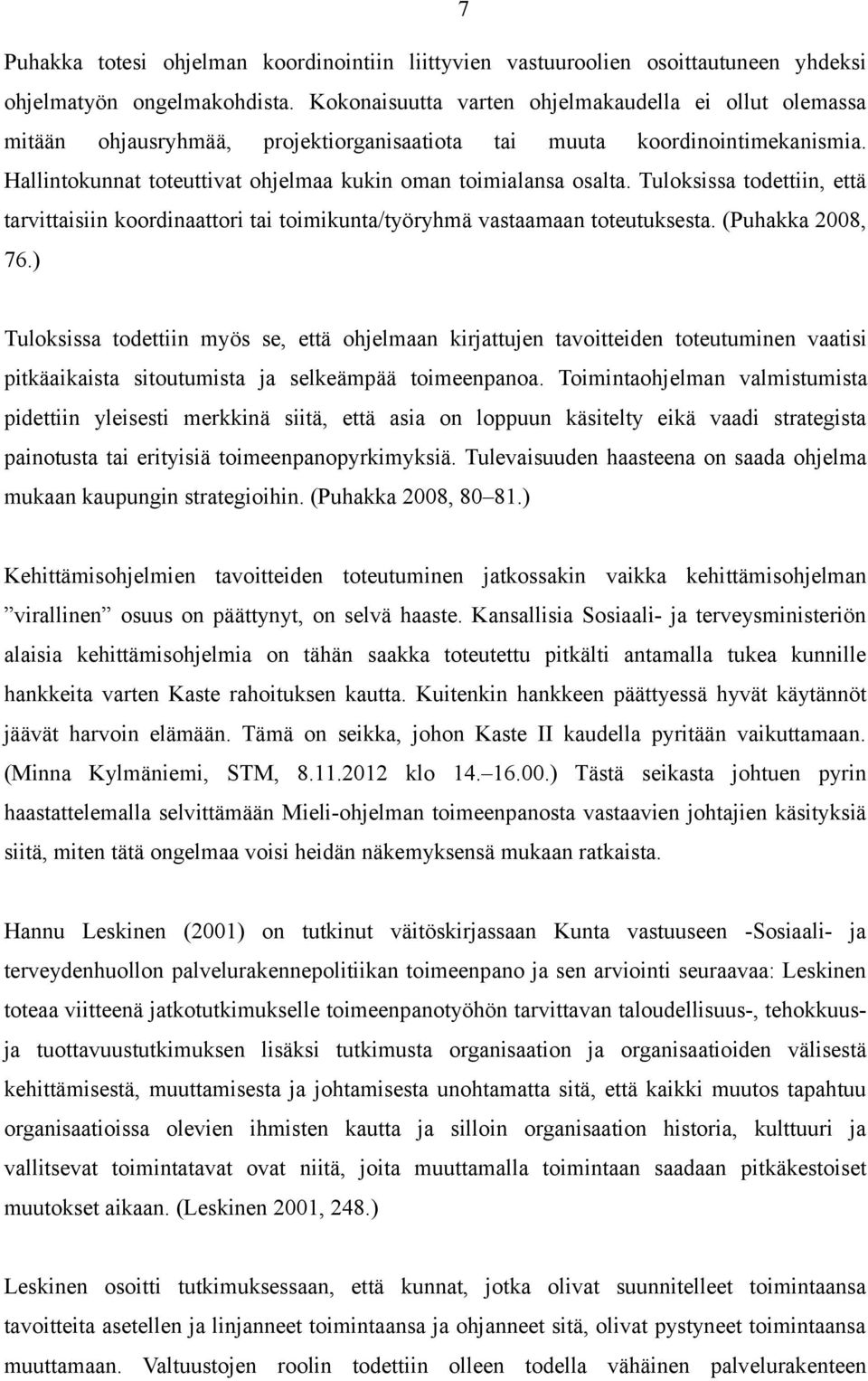 Tuloksissa todettiin, että tarvittaisiin koordinaattori tai toimikunta/työryhmä vastaamaan toteutuksesta. (Puhakka 2008, 76.