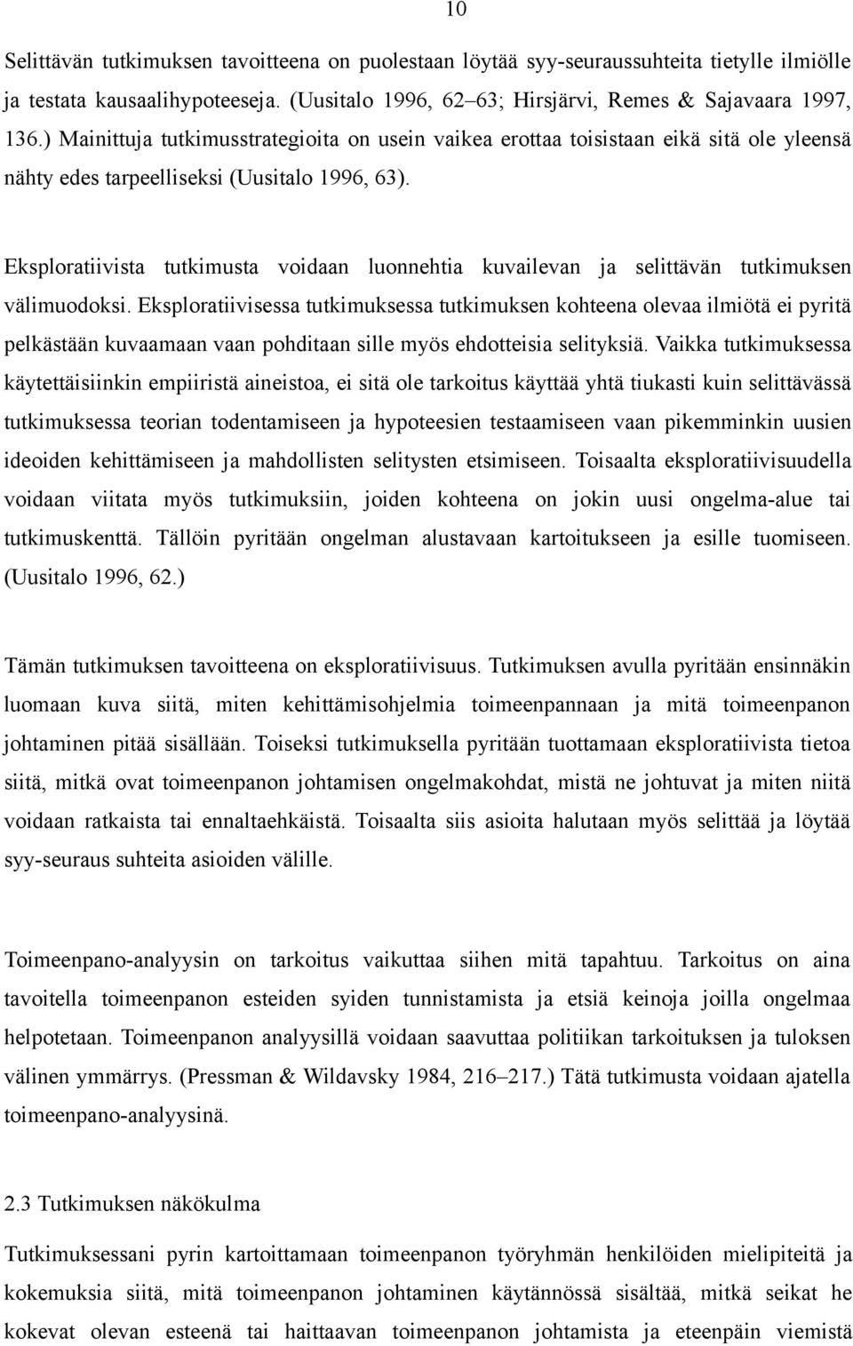 Eksploratiivista tutkimusta voidaan luonnehtia kuvailevan ja selittävän tutkimuksen välimuodoksi.