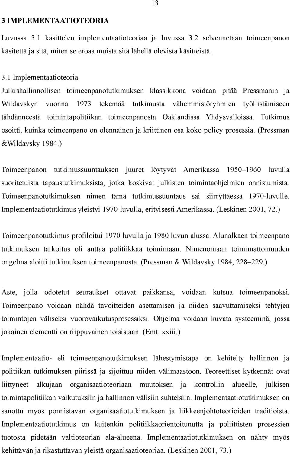 toimintapolitiikan toimeenpanosta Oaklandissa Yhdysvalloissa. Tutkimus osoitti, kuinka toimeenpano on olennainen ja kriittinen osa koko policy prosessia. (Pressman &Wildavsky 1984.