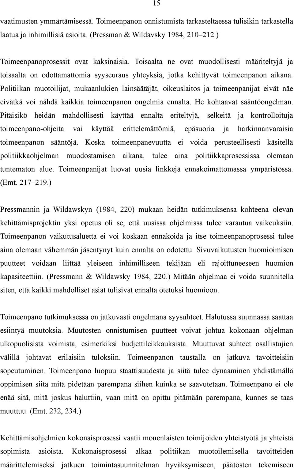 Politiikan muotoilijat, mukaanlukien lainsäätäjät, oikeuslaitos ja toimeenpanijat eivät näe eivätkä voi nähdä kaikkia toimeenpanon ongelmia ennalta. He kohtaavat sääntöongelman.