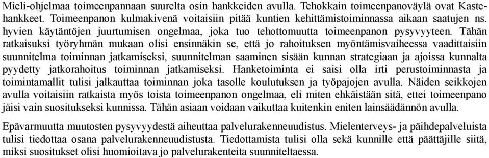 Tähän ratkaisuksi työryhmän mukaan olisi ensinnäkin se, että jo rahoituksen myöntämisvaiheessa vaadittaisiin suunnitelma toiminnan jatkamiseksi, suunnitelman saaminen sisään kunnan strategiaan ja