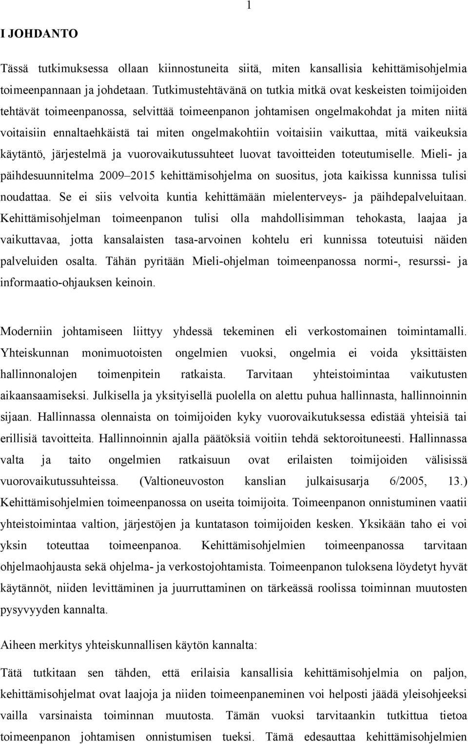 ongelmakohtiin voitaisiin vaikuttaa, mitä vaikeuksia käytäntö, järjestelmä ja vuorovaikutussuhteet luovat tavoitteiden toteutumiselle.