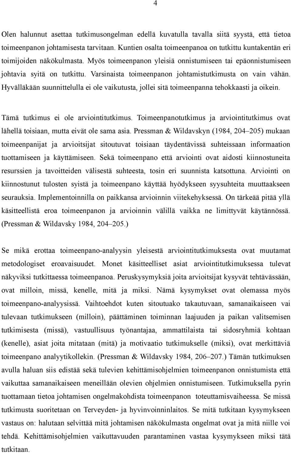 Varsinaista toimeenpanon johtamistutkimusta on vain vähän. Hyvälläkään suunnittelulla ei ole vaikutusta, jollei sitä toimeenpanna tehokkaasti ja oikein. Tämä tutkimus ei ole arviointitutkimus.