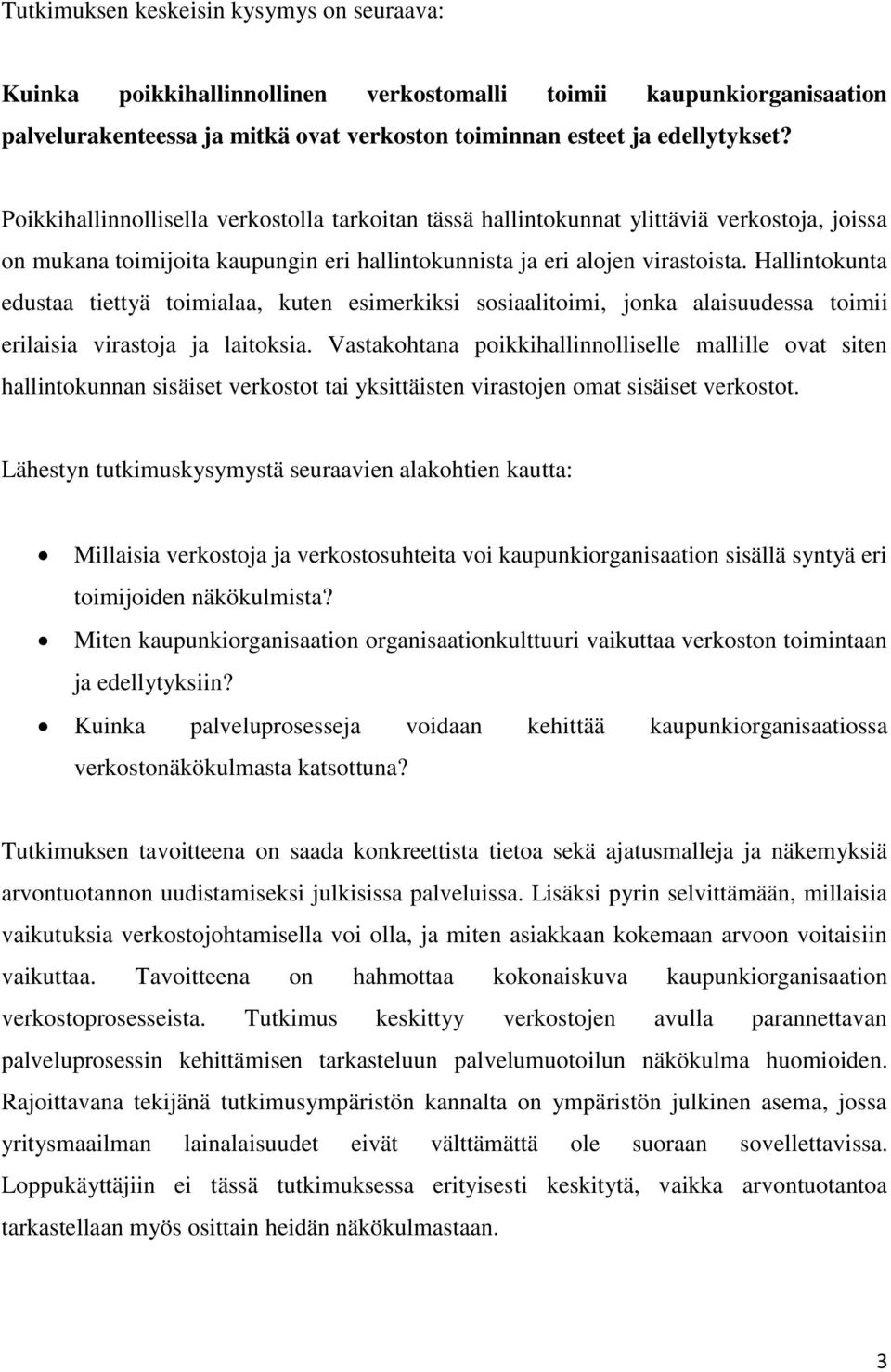 Hallintokunta edustaa tiettyä toimialaa, kuten esimerkiksi sosiaalitoimi, jonka alaisuudessa toimii erilaisia virastoja ja laitoksia.