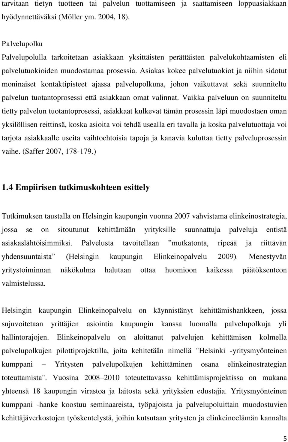 Asiakas kokee palvelutuokiot ja niihin sidotut moninaiset kontaktipisteet ajassa palvelupolkuna, johon vaikuttavat sekä suunniteltu palvelun tuotantoprosessi että asiakkaan omat valinnat.