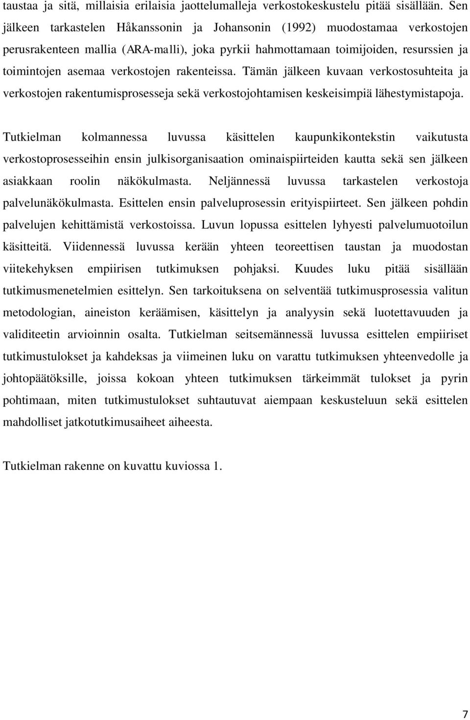 rakenteissa. Tämän jälkeen kuvaan verkostosuhteita ja verkostojen rakentumisprosesseja sekä verkostojohtamisen keskeisimpiä lähestymistapoja.