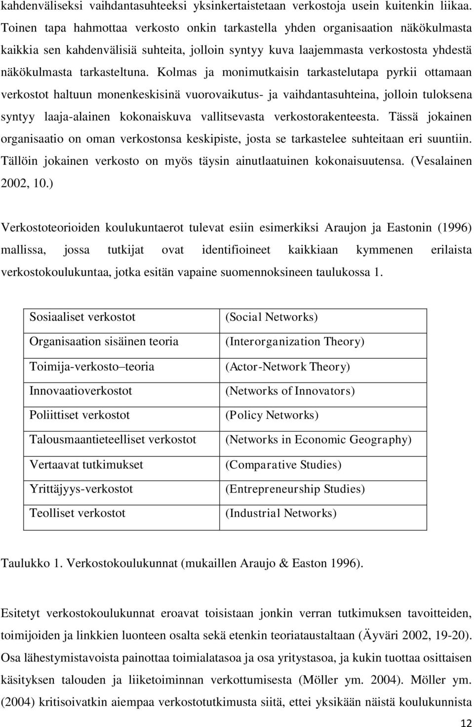 Kolmas ja monimutkaisin tarkastelutapa pyrkii ottamaan verkostot haltuun monenkeskisinä vuorovaikutus- ja vaihdantasuhteina, jolloin tuloksena syntyy laaja-alainen kokonaiskuva vallitsevasta