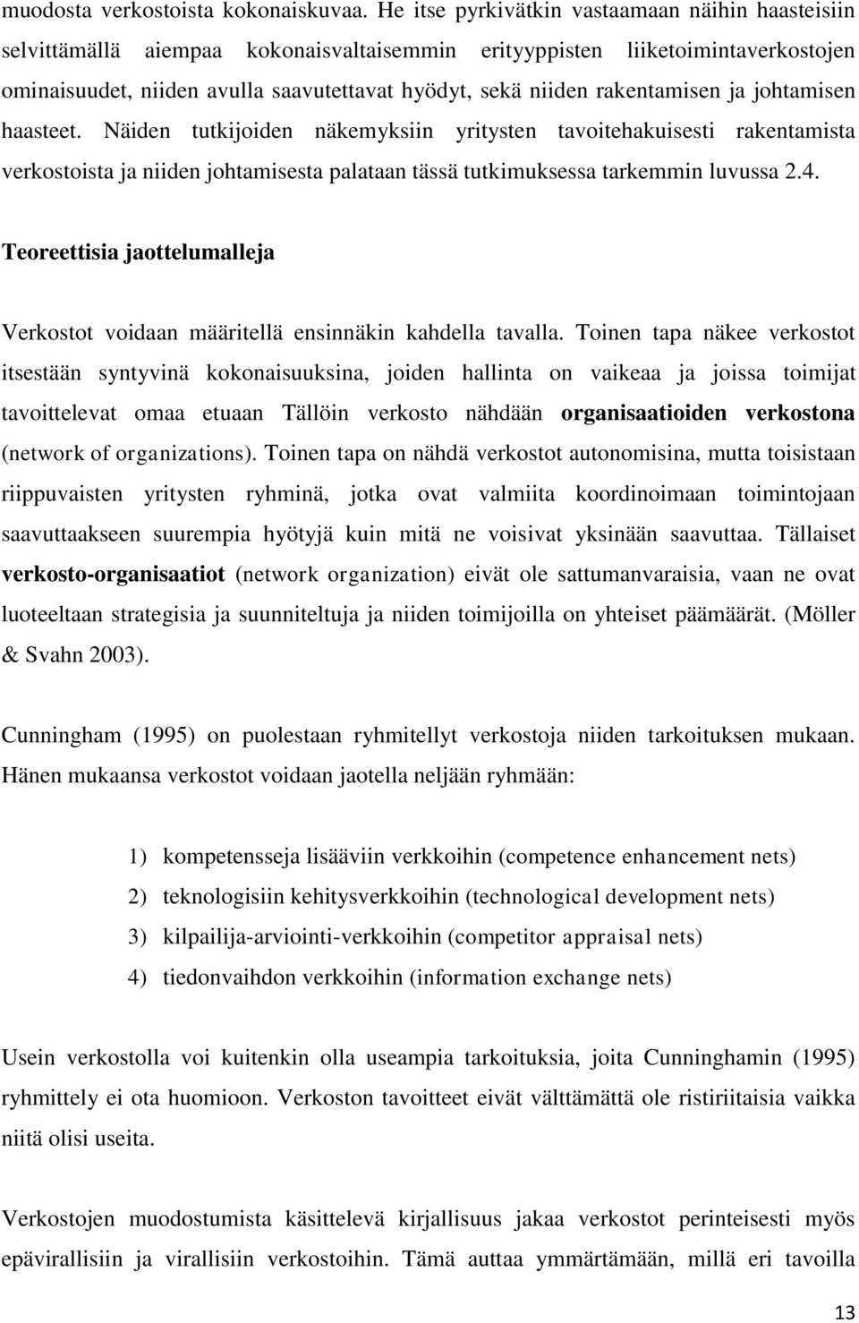 rakentamisen ja johtamisen haasteet. Näiden tutkijoiden näkemyksiin yritysten tavoitehakuisesti rakentamista verkostoista ja niiden johtamisesta palataan tässä tutkimuksessa tarkemmin luvussa 2.4.