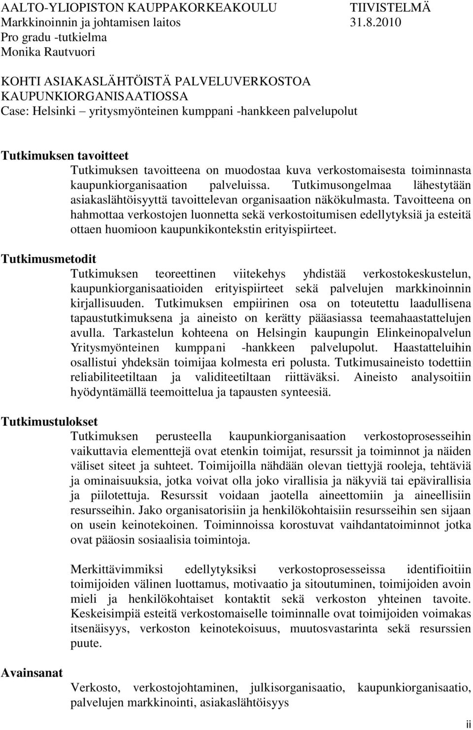 Tutkimuksen tavoitteena on muodostaa kuva verkostomaisesta toiminnasta kaupunkiorganisaation palveluissa. Tutkimusongelmaa lähestytään asiakaslähtöisyyttä tavoittelevan organisaation näkökulmasta.