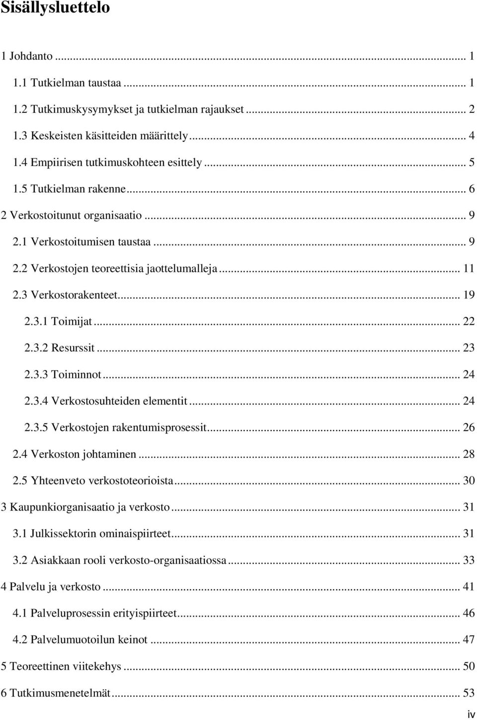 .. 22 2.3.2 Resurssit... 23 2.3.3 Toiminnot... 24 2.3.4 Verkostosuhteiden elementit... 24 2.3.5 Verkostojen rakentumisprosessit... 26 2.4 Verkoston johtaminen... 28 2.5 Yhteenveto verkostoteorioista.