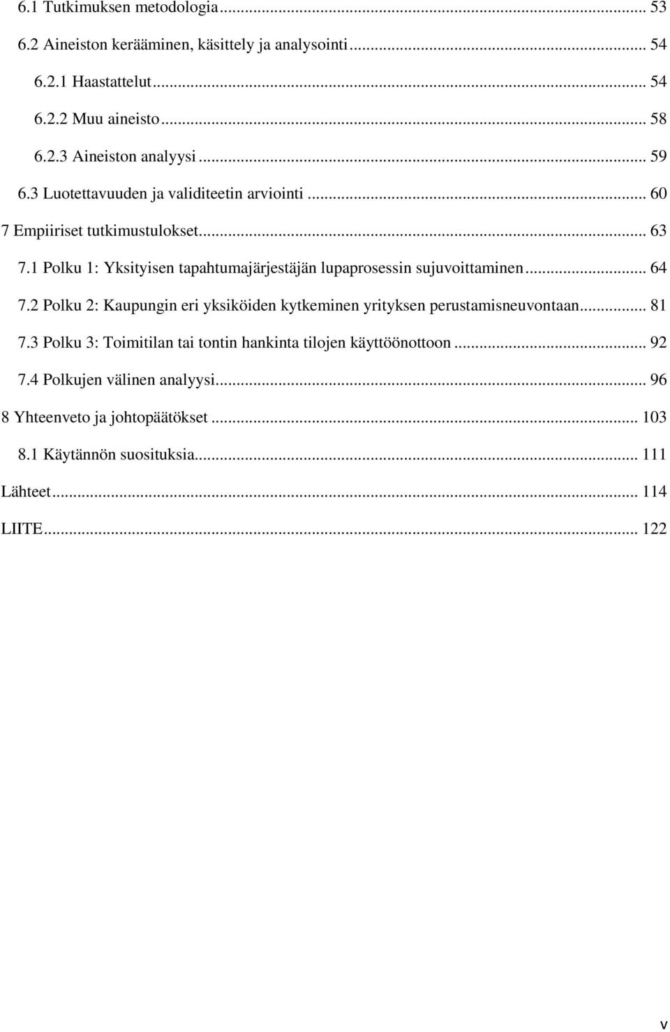 1 Polku 1: Yksityisen tapahtumajärjestäjän lupaprosessin sujuvoittaminen... 64 7.2 Polku 2: Kaupungin eri yksiköiden kytkeminen yrityksen perustamisneuvontaan.