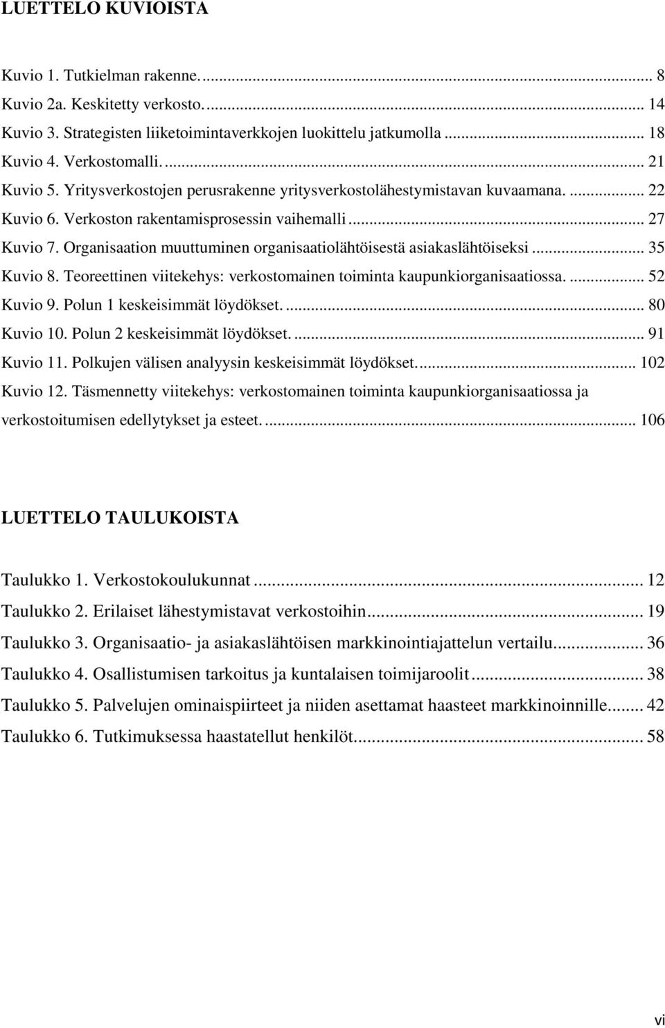 Organisaation muuttuminen organisaatiolähtöisestä asiakaslähtöiseksi... 35 Kuvio 8. Teoreettinen viitekehys: verkostomainen toiminta kaupunkiorganisaatiossa.... 52 Kuvio 9.