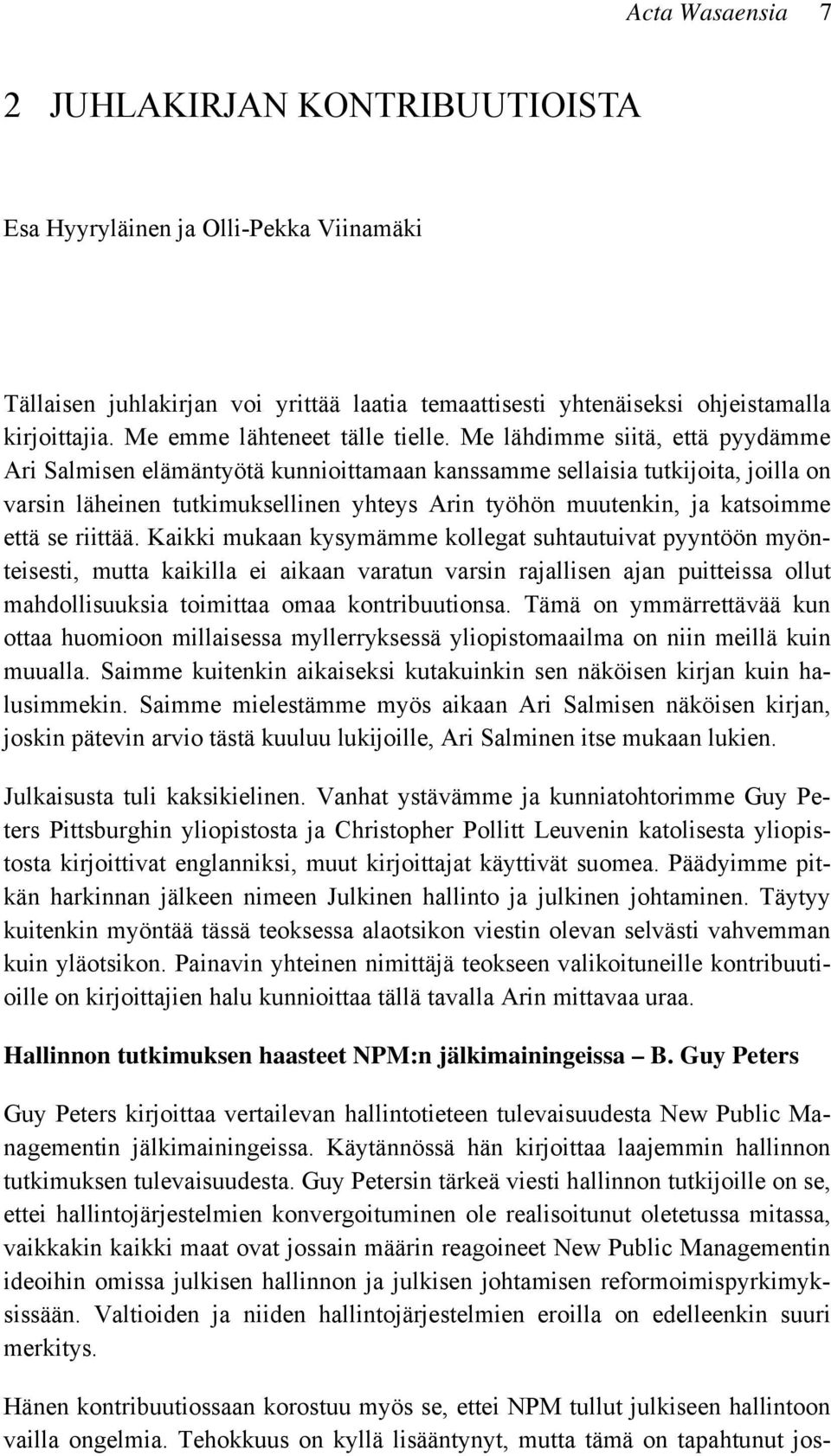 Me lähdimme siitä, että pyydämme Ari Salmisen elämäntyötä kunnioittamaan kanssamme sellaisia tutkijoita, joilla on varsin läheinen tutkimuksellinen yhteys Arin työhön muutenkin, ja katsoimme että se