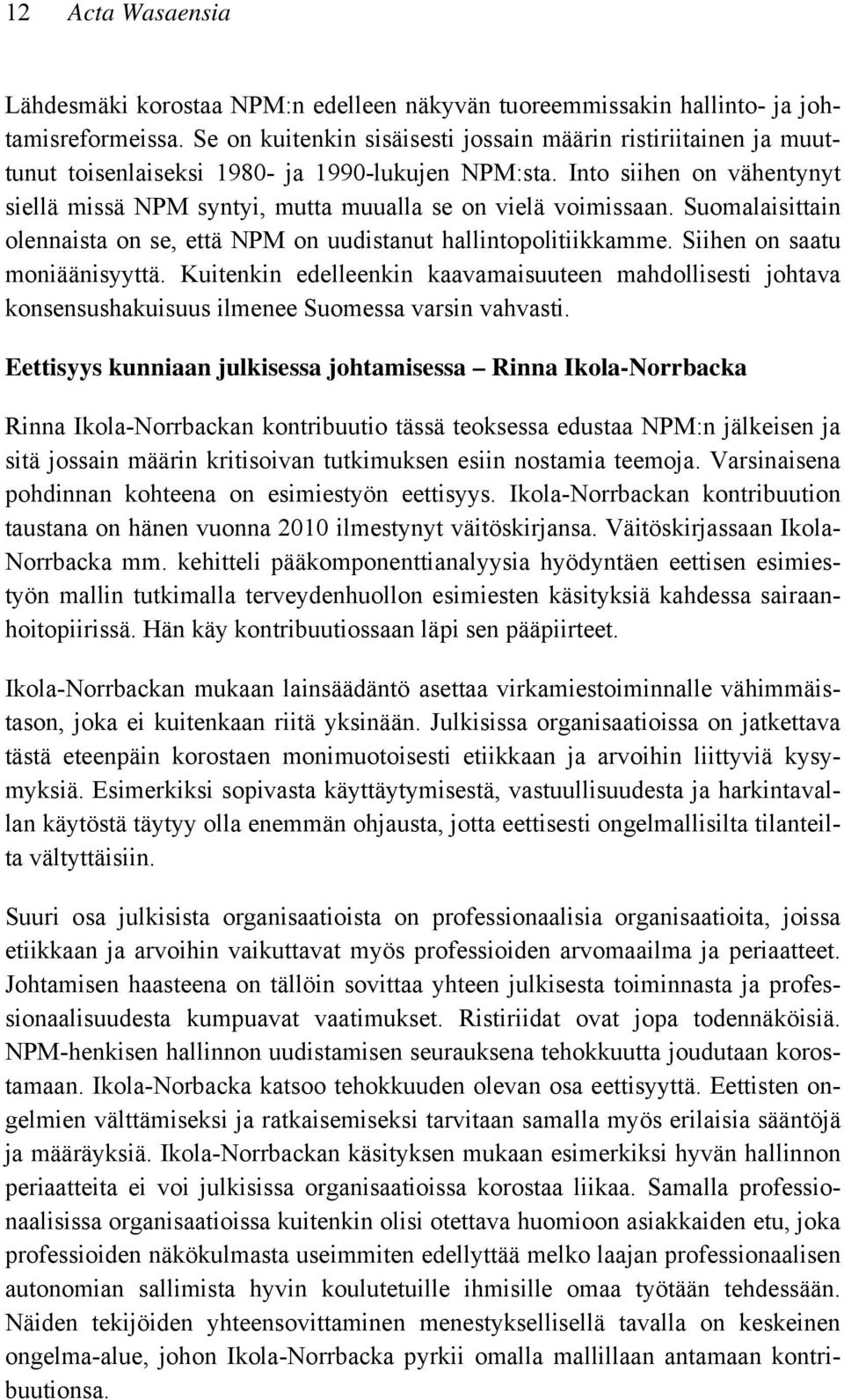 Into siihen on vähentynyt siellä missä NPM syntyi, mutta muualla se on vielä voimissaan. Suomalaisittain olennaista on se, että NPM on uudistanut hallintopolitiikkamme. Siihen on saatu moniäänisyyttä.