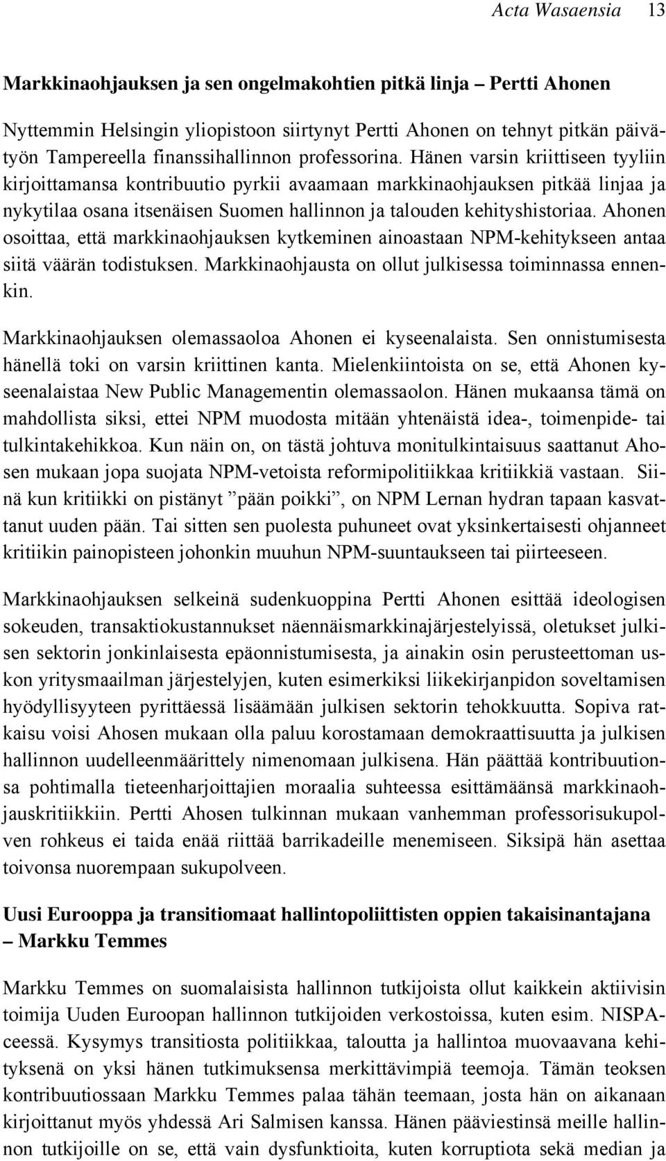 Ahonen osoittaa, että markkinaohjauksen kytkeminen ainoastaan NPM-kehitykseen antaa siitä väärän todistuksen. Markkinaohjausta on ollut julkisessa toiminnassa ennenkin.