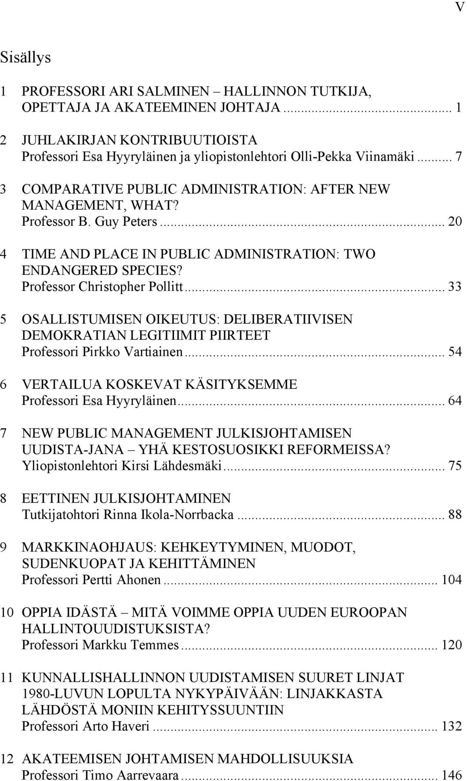 .. 33 5 OSALLISTUMISEN OIKEUTUS: DELIBERATIIVISEN DEMOKRATIAN LEGITIIMIT PIIRTEET Professori Pirkko Vartiainen... 54 6 VERTAILUA KOSKEVAT KÄSITYKSEMME Professori Esa Hyyryläinen.