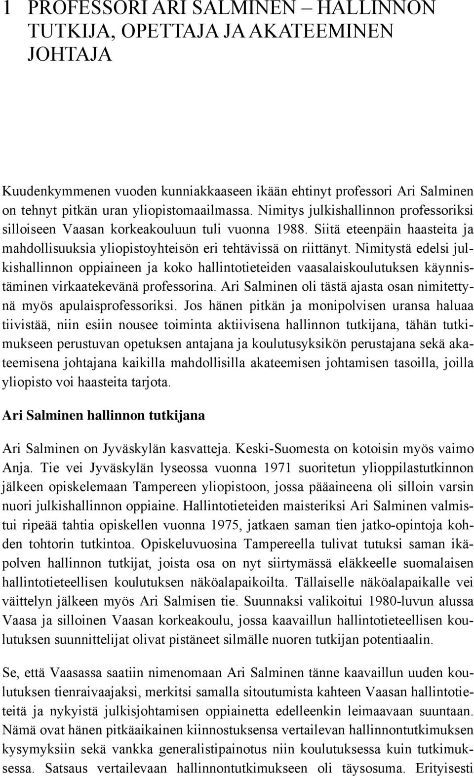 Nimitystä edelsi julkishallinnon oppiaineen ja koko hallintotieteiden vaasalaiskoulutuksen käynnistäminen virkaatekevänä professorina.