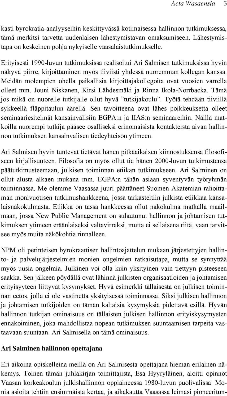 Erityisesti 1990-luvun tutkimuksissa realisoitui Ari Salmisen tutkimuksissa hyvin näkyvä piirre, kirjoittaminen myös tiiviisti yhdessä nuoremman kollegan kanssa.