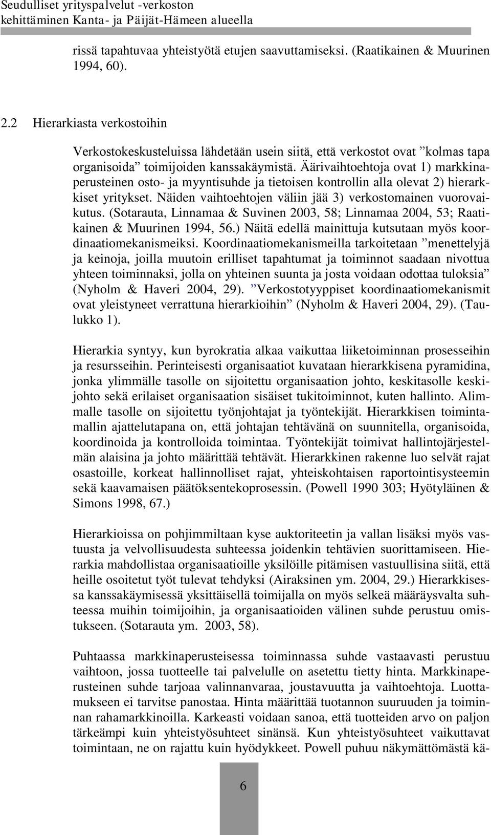 Äärivaihtoehtoja ovat 1) markkinaperusteinen osto- ja myyntisuhde ja tietoisen kontrollin alla olevat 2) hierarkkiset yritykset. Näiden vaihtoehtojen väliin jää 3) verkostomainen vuorovaikutus.