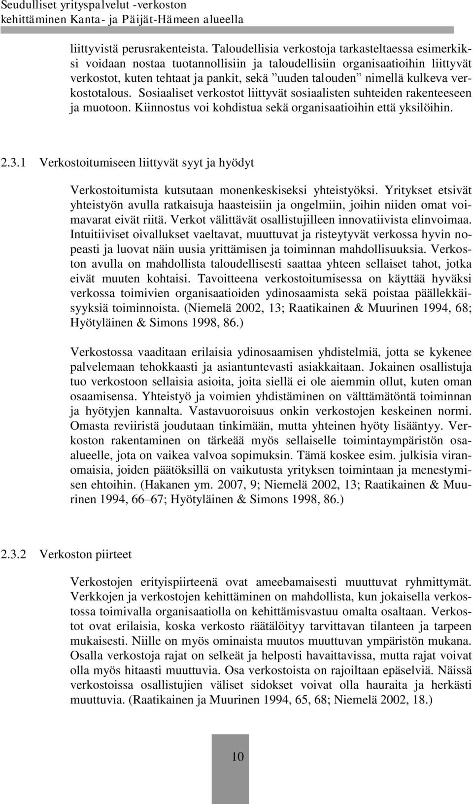 kulkeva verkostotalous. Sosiaaliset verkostot liittyvät sosiaalisten suhteiden rakenteeseen ja muotoon. Kiinnostus voi kohdistua sekä organisaatioihin että yksilöihin. 2.3.