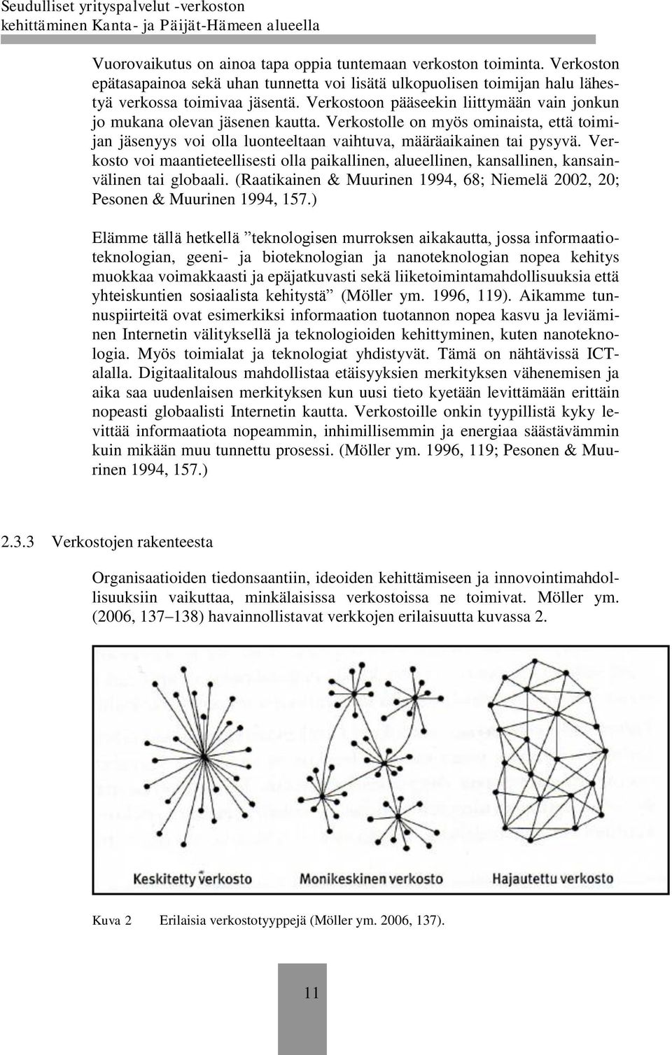 Verkosto voi maantieteellisesti olla paikallinen, alueellinen, kansallinen, kansainvälinen tai globaali. (Raatikainen & Muurinen 1994, 68; Niemelä 2002, 20; Pesonen & Muurinen 1994, 157.