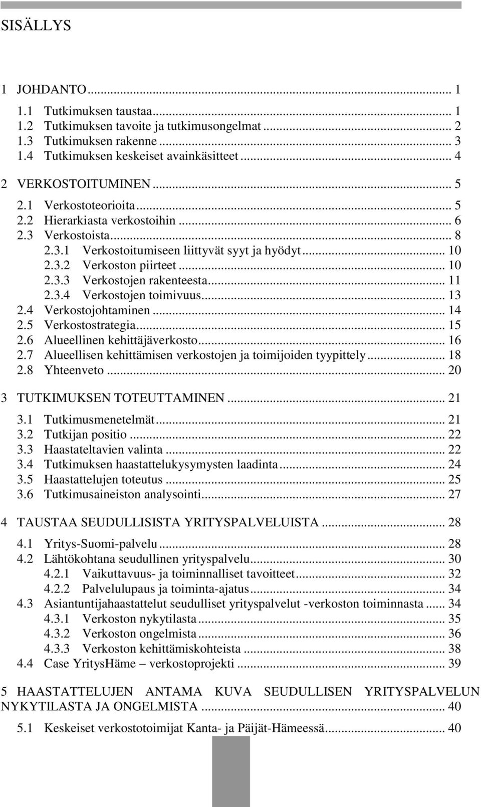 .. 11 2.3.4 Verkostojen toimivuus... 13 2.4 Verkostojohtaminen... 14 2.5 Verkostostrategia... 15 2.6 Alueellinen kehittäjäverkosto... 16 2.