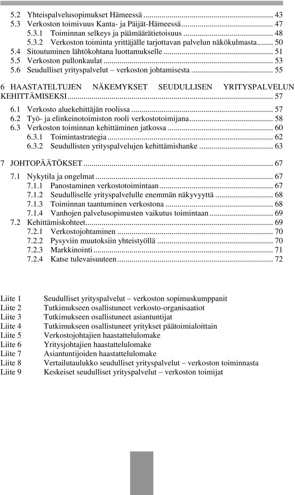 .. 55 6 HAASTATELTUJEN NÄKEMYKSET SEUDULLISEN YRITYSPALVELUN KEHITTÄMISEKSI... 57 6.1 Verkosto aluekehittäjän roolissa... 57 6.2 Työ- ja elinkeinotoimiston rooli verkostotoimijana... 58 6.