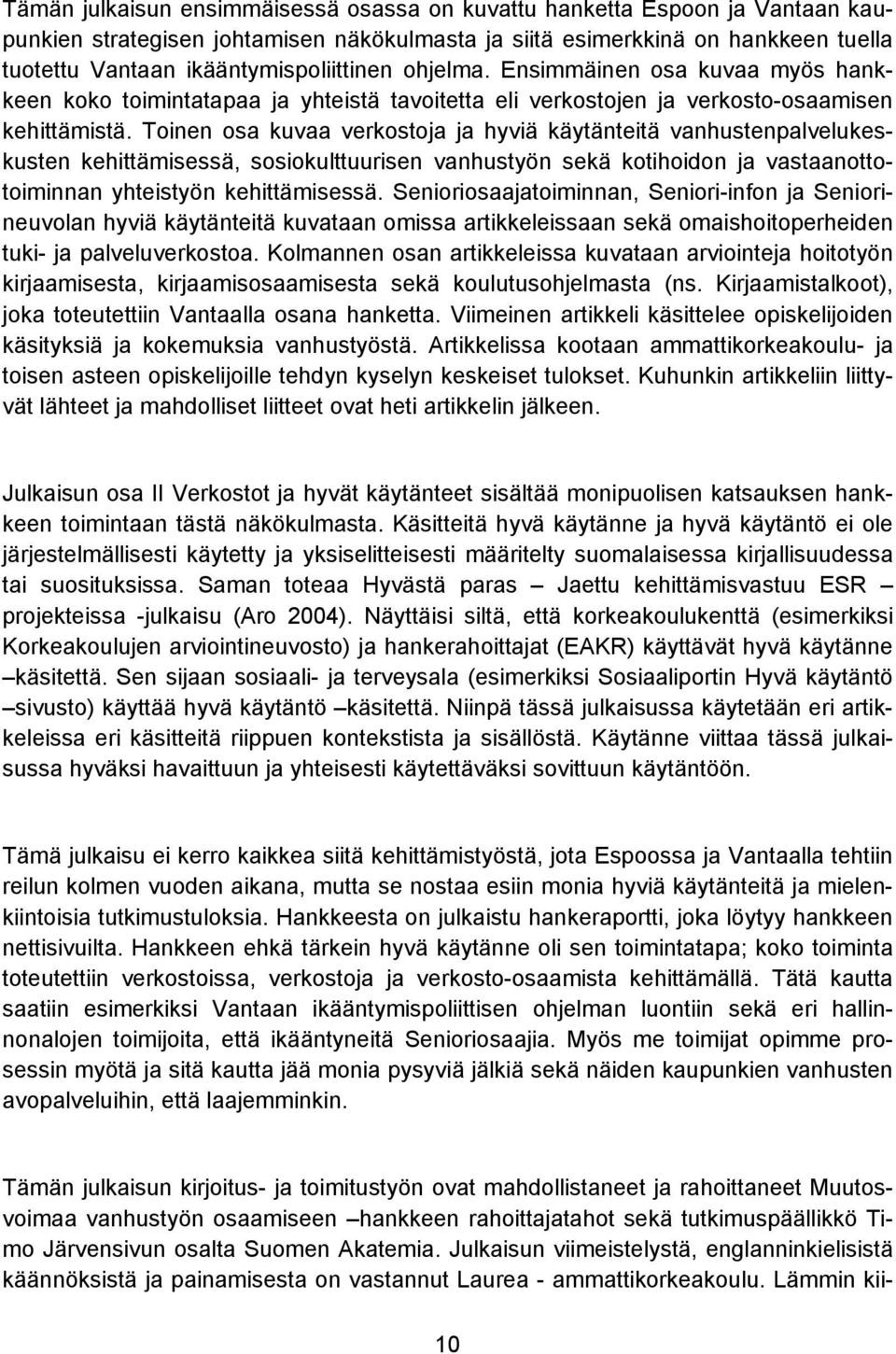 Toinen osa kuvaa verkostoja ja hyviä käytänteitä vanhustenpalvelukeskusten kehittämisessä, sosiokulttuurisen vanhustyön sekä kotihoidon ja vastaanottotoiminnan yhteistyön kehittämisessä.