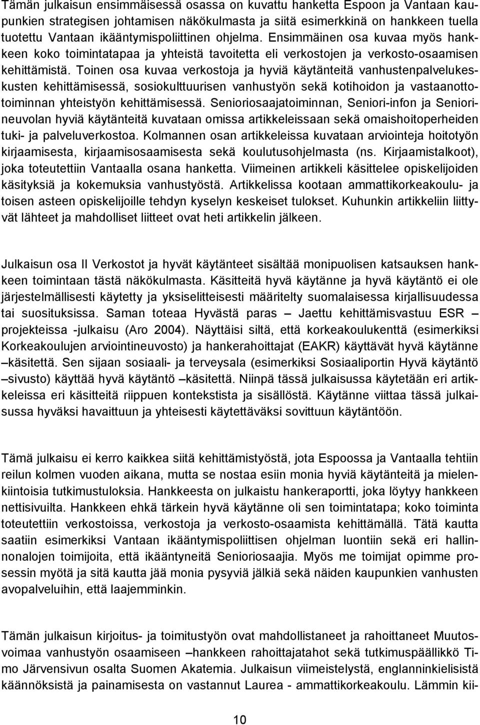 Toinen osa kuvaa verkostoja ja hyviä käytänteitä vanhustenpalvelukeskusten kehittämisessä, sosiokulttuurisen vanhustyön sekä kotihoidon ja vastaanottotoiminnan yhteistyön kehittämisessä.