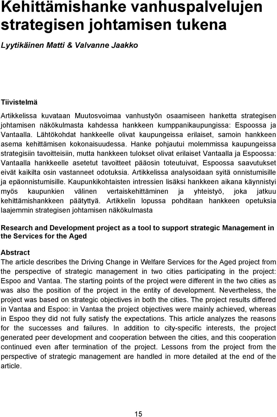 Hanke pohjautui molemmissa kaupungeissa strategisiin tavoitteisiin, mutta hankkeen tulokset olivat erilaiset Vantaalla ja Espoossa: Vantaalla hankkeelle asetetut tavoitteet pääosin toteutuivat,