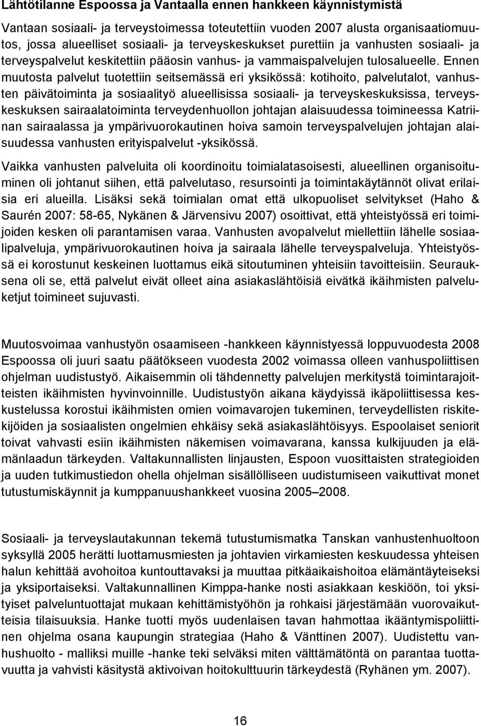 Ennen muutosta palvelut tuotettiin seitsemässä eri yksikössä: kotihoito, palvelutalot, vanhusten päivätoiminta ja sosiaalityö alueellisissa sosiaali- ja terveyskeskuksissa, terveyskeskuksen