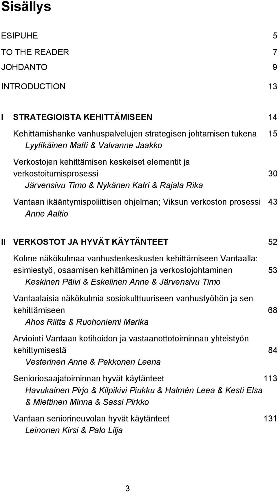 Aaltio II VERKOSTOT JA HYVÄT KÄYTÄNTEET 52 Kolme näkökulmaa vanhustenkeskusten kehittämiseen Vantaalla: esimiestyö, osaamisen kehittäminen ja verkostojohtaminen 53 Keskinen Päivi & Eskelinen Anne &