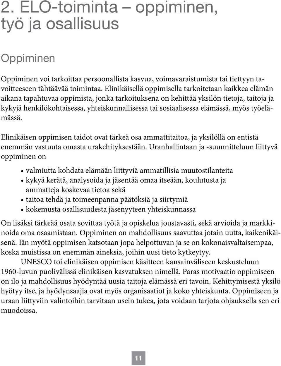 sosiaalisessa elämässä, myös työelämässä. Elinikäisen oppimisen taidot ovat tärkeä osa ammattitaitoa, ja yksilöllä on entistä enemmän vastuuta omasta urakehityksestään.